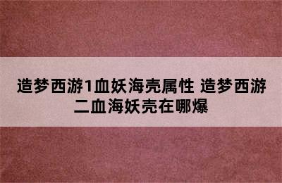 造梦西游1血妖海壳属性 造梦西游二血海妖壳在哪爆